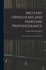The Military Operations and Maritime Preponderance : Their Relations and Interdependence Book