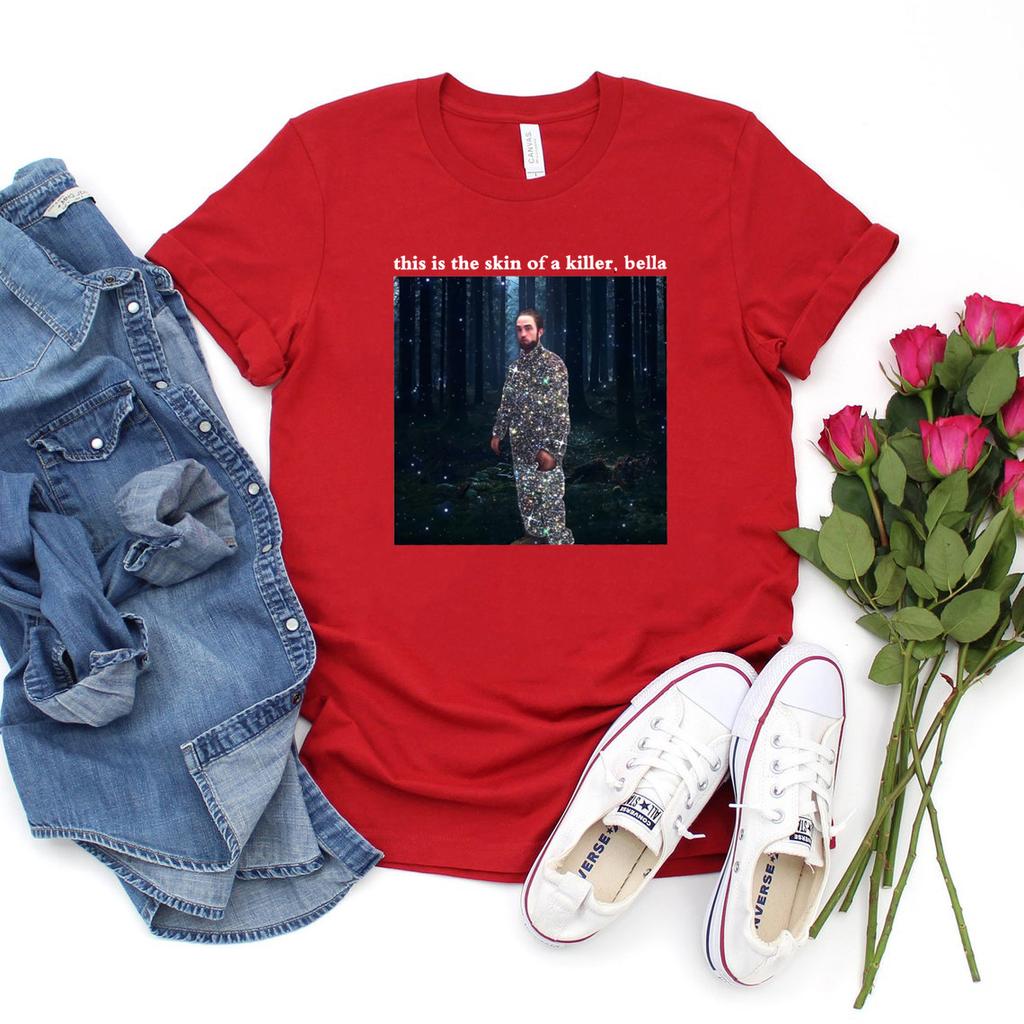 This Is The Skin of A Killer Bella T Shirt Robert Pattison Shirt Twilight TShirt Edward Cullens Fan Shirts Unisex Graphic Tees