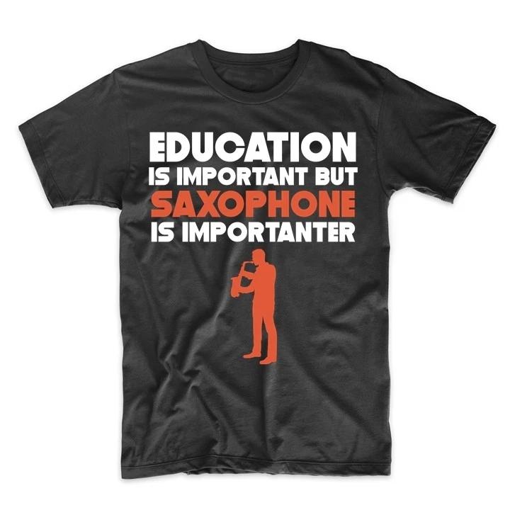 Education Is Important But Saxophone Is Importanter Funny T-Shirt