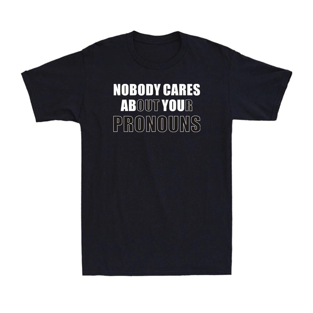 Nobody Cares About Your Pronouns Offensive Humor Anti Woke Political T-Shirt