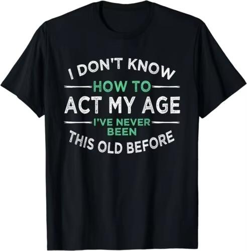 2026 NEW LIMITED I Dont Know How To Act My Age Iaposve Never Been This Old TShirt