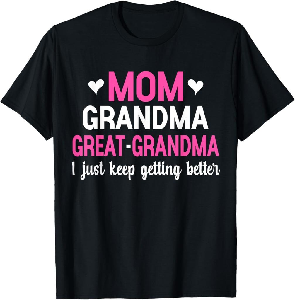 Mom Grandma Great Grandma I Just Keep Getting Better Mother T-Shirt