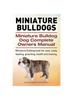 Книга Miniature Bulldogs. Miniature Bulldog Dog Complete Owners Manual. Miniature Bulldog Book for Care, Costs, Feeding, Grooming, Health and Training.