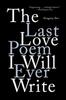 Книга The Last Love Poem I Will Ever Write : Poems