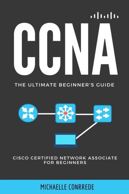 Книга CCNA : The Ultimate Beginner's Guide: Cisco Certified Network Associate for Beginners