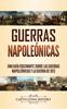 Книга Guerras Napoleonicas : Una Guia Fascinante Sobre Las Guerras Napoleonicas Y La Guerra De 1812
