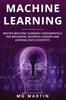 The Machine Learning : Master Machine Learning Fundamentals for Beginners, Business Leaders and Aspiring Data Scientists : 4 Book