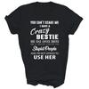 You Can't Scare Me I Have A Crazy Bestie Bff Funny Unisex Shirt Gift
