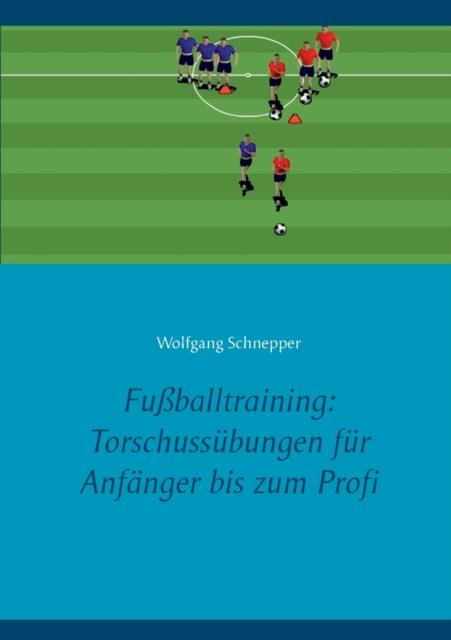 The Fussballtraining : Torschussubungen Fur Anfanger Bis Zum Profi Book