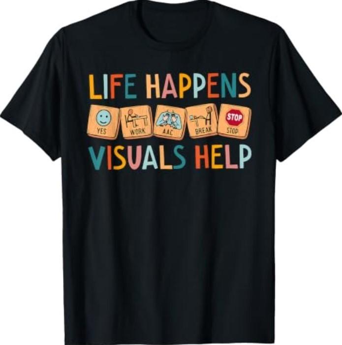 Life Happens Visuals Help Special Education Teacher Aide T-Shirt