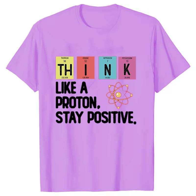 Think Like A Proton Stay Positive Printing Funny Science T Shirt Women Unisex Tops T Shirt Design High Quality T Shirt Oversized