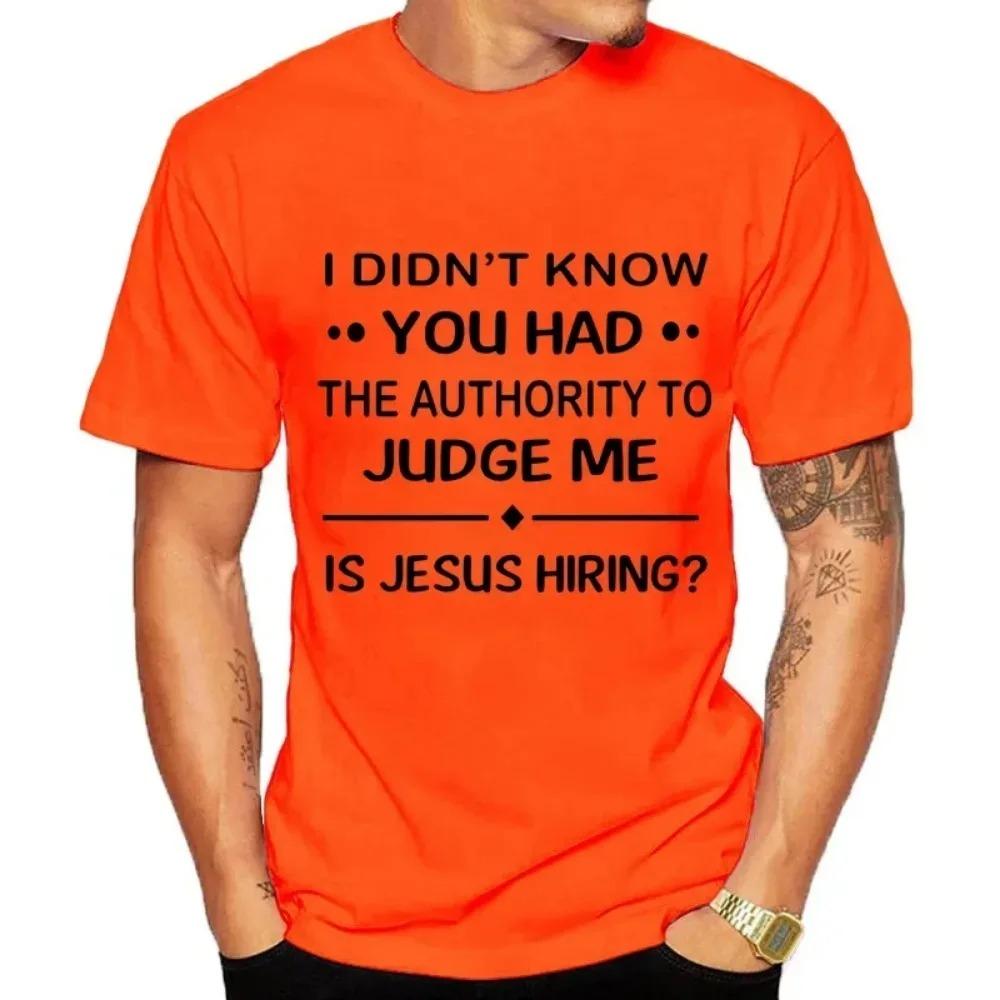 I Didn'T Know You Had The Authority To Judge Me Is Jesus Hiring Funny Saying Black T Shirt Men And Women T-shirts Tee Clothing