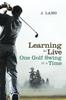 Книга Learning To Live One Golf Swing At a Time