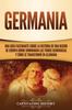 Книга Germania : Una Guia Fascinante Sobre La Historia De Una Region De Europa Donde Dominaban Las Tribus Germanicas Y Como Se Transformo En Alemania