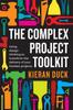 Книга The Complex Project Toolkit : Using Design Thinking To Transform the Delivery of Your Hardest Projects