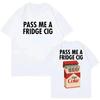 Pass Me A Fridge Cig Funny Meme Tshirts High Quality Fashion Oversized Tshirts Mens Women Casual Cotton Short Sleeve T Shirts