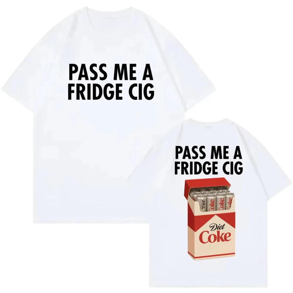 Pass Me A Fridge Cig Funny Meme Tshirts High Quality Fashion Oversized Tshirts Mens Women Casual Cotton Short Sleeve T Shirts