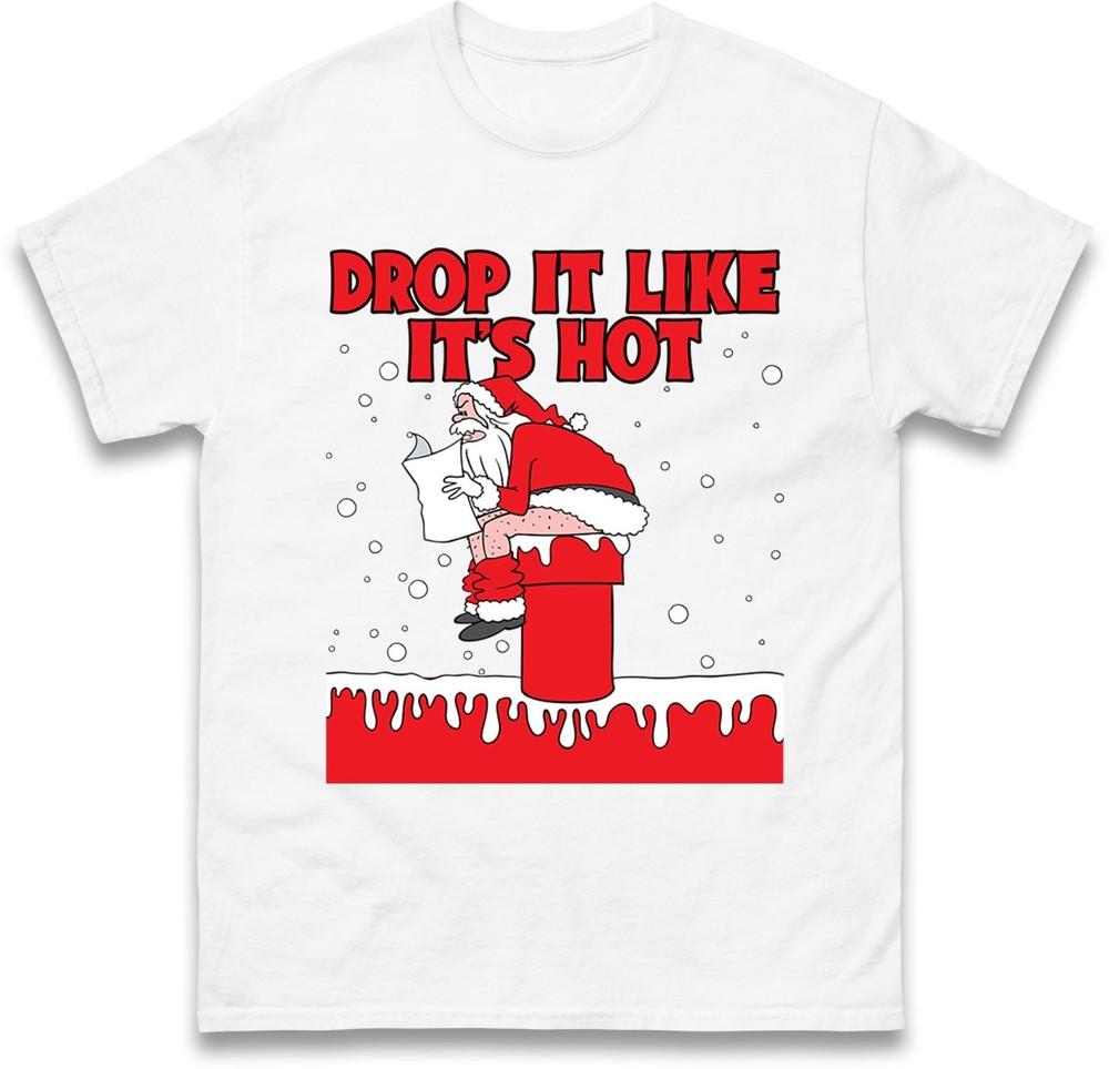 Funny Santa Drop It Like Its Hot Tshirt Naughty Chimney Christmas Family Top