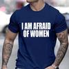 I Am Afraid of Women T Shirt Funny Jokes Adult Humor Men Clothing Unisex Casual Summer Tee Fashion Tops Short Sleeve Clothes