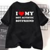 Я люблю своего горячего парня-аутиста Принт летняя футболка Смешная повседневная футболка с коротким рукавом Модная уличная одежда Женская одежда
