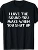 I Like the Sound You Make When You Shut Up. Men's T-shirt, Large Size, Round Neck, Black, Machine Washable, Suitable for