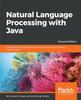 Книга Natural Language Processing with Java : Techniques for Building Machine Learning and Neural Network Models for NLP, 2nd Edition