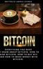 The Bitcoin : Everything You Need To Know About Bitcoin, How To Mine Bitcoin, How To Buy BTC and How To Make Money with Bitcoin. Book