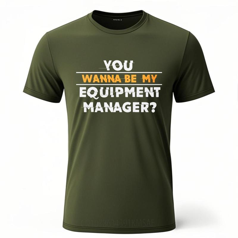 Trendy For Man Summer tshirt You Wanna Be My Equipment Manager Short Sleeve Cotton Oneck For Him Tshirt Male Teeshirt