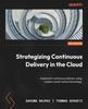 Книга Strategizing Continuous Delivery In the Cloud : Implement Continuous Delivery Using Modern Cloud-native Technology