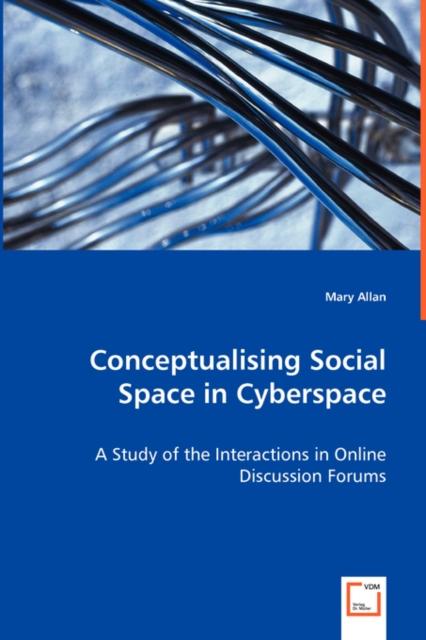 The Conceptualising Social Space In Cyberspace - A Study of the Interactions In Online Discussion Forums Book