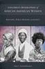 The Children's Biographies of African American Women : Rhetoric, Public Memory, and Agency Book