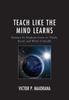 The Teach Like the Mind Learns : Instruct So Students Learn To Think, Read, and Write Critically Book