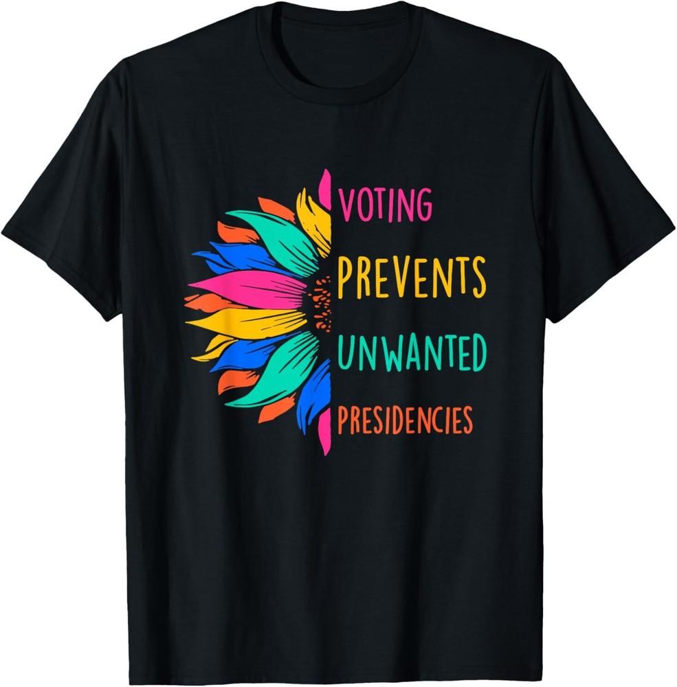 Voting Prevents Unwanted Presidencies Sunflower T-Shirt Unisex T-Shirt
