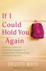 The If I Could Hold You Again : A True Story About the Devastating Consequences of Bullying and How One Mother's Grief Led Her On a Mission Book
