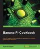 The Banana Pi Cookbook Book