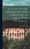 Книга A Guide To the Antiquities and Curiosities In the City of Naples