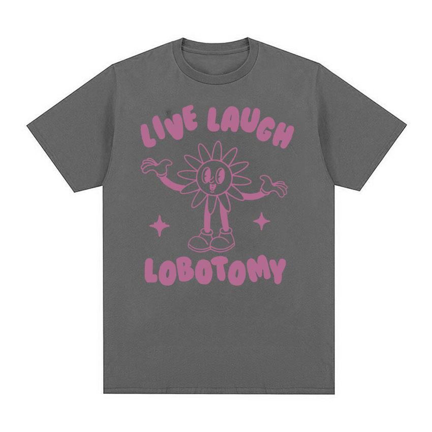 Live Laugh Lobotomy Funny Meme Tee Shirt Unisex Fashion Casual Cotton Oversized Tshirt Vintage Aesthetic Harajuku T Shirts