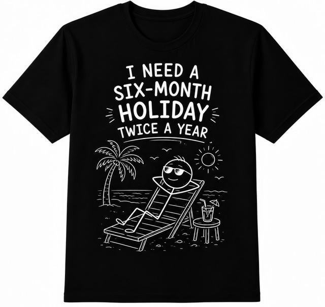 I Need a Six Month Holiday Twice a Year Funny Vacation T Shirt