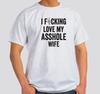 I Fu#king Love My A$$hole Wife Funny T Shirt Tee