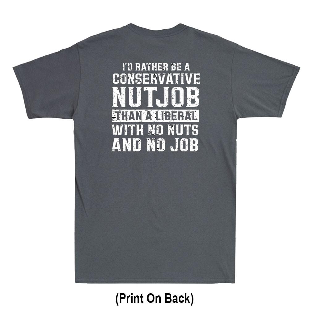 I'd Rather Be A Conservative Nutjob Than A Liberal (Print On Back) Unisex's T-Shirt