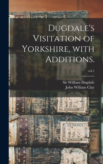 The Dugdale's Visitation of Yorkshire, With Additions.; Vol.1 Book