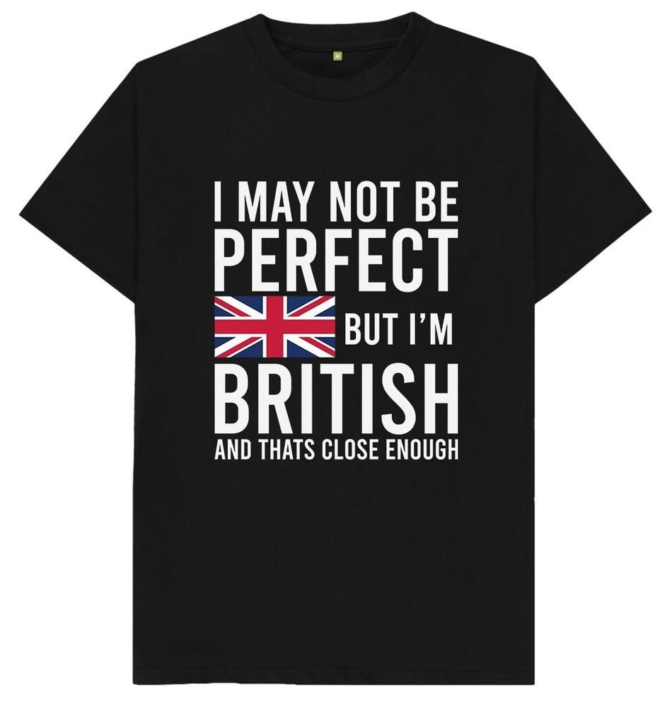 I May Not Be Perfect But I'm British And That's Close Enough T Shirt