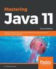 Книга Mastering Java 11 : Develop Modular and Secure Java Applications Using Concurrency and Advanced JDK Libraries, 2nd Edition
