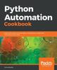Книга Python Automation Cookbook : Explore the World of Automation Using Python Recipes That Will Enhance Your Skills