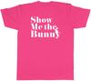 Show me the Bunny Unisexs Unisex TShirt Tee