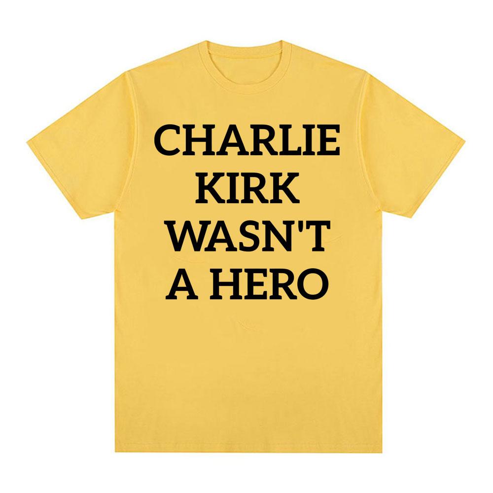 Charlie Kirk Wasnt A Hero AntiFascist Political Merch T Shirts Unisex Women Fashion Hot Sale Tshirt Loose Oversized T Shirt Tops