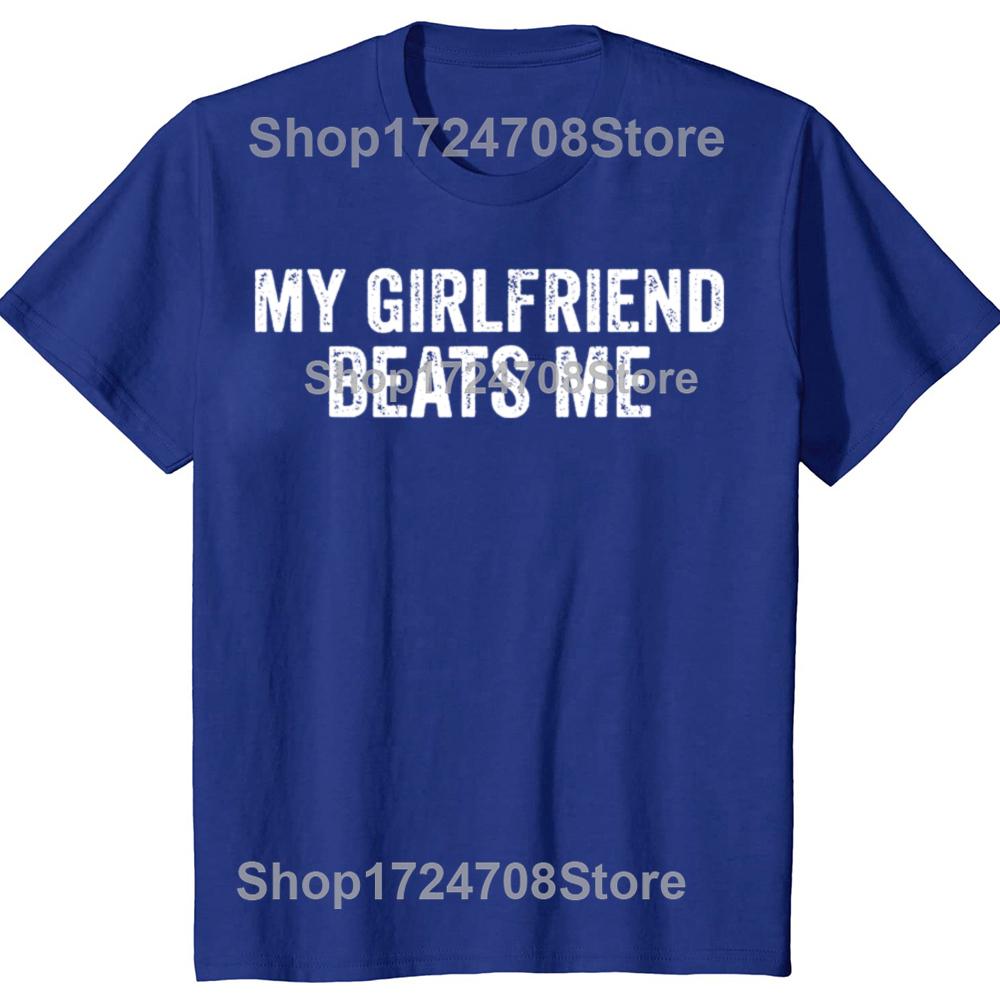 My Girlfriend Beats Me Funny Relationship Sarcastic Humor Tshirts Men Fashion Casual Tshirt 100 Cotton Loose Oversized T Shirt