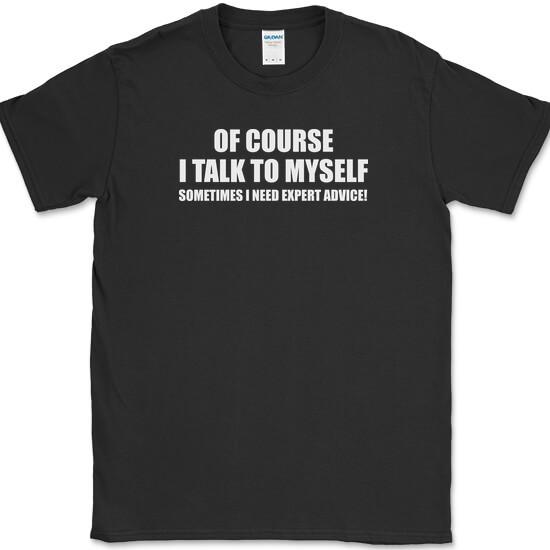 Of Course I Talk to Myself Expert Advice Funny Quote T-shirt