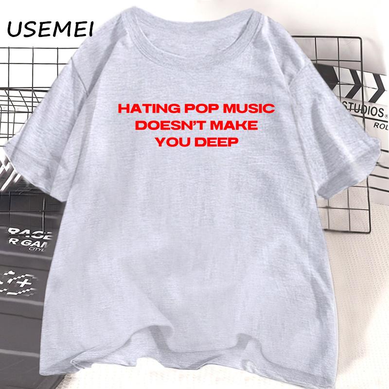 Hating Pop Music Doesnt Make You Deep T Shirts Women Unisex Harajuku 90s Fashion Tshirt Cotton Short Sleeve Graphic T Shirts