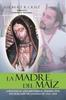 The La Madre Del Maiz : A Botanical and Historical Perspective On Our Lady of Guadalupe 1531-1810 Book